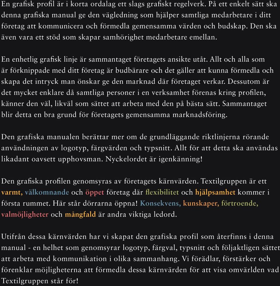 Den ska även vara ett stöd som skapar samhörighet medarbetare emellan. En enhetlig grafisk linje är sammantaget företagets ansikte utåt.