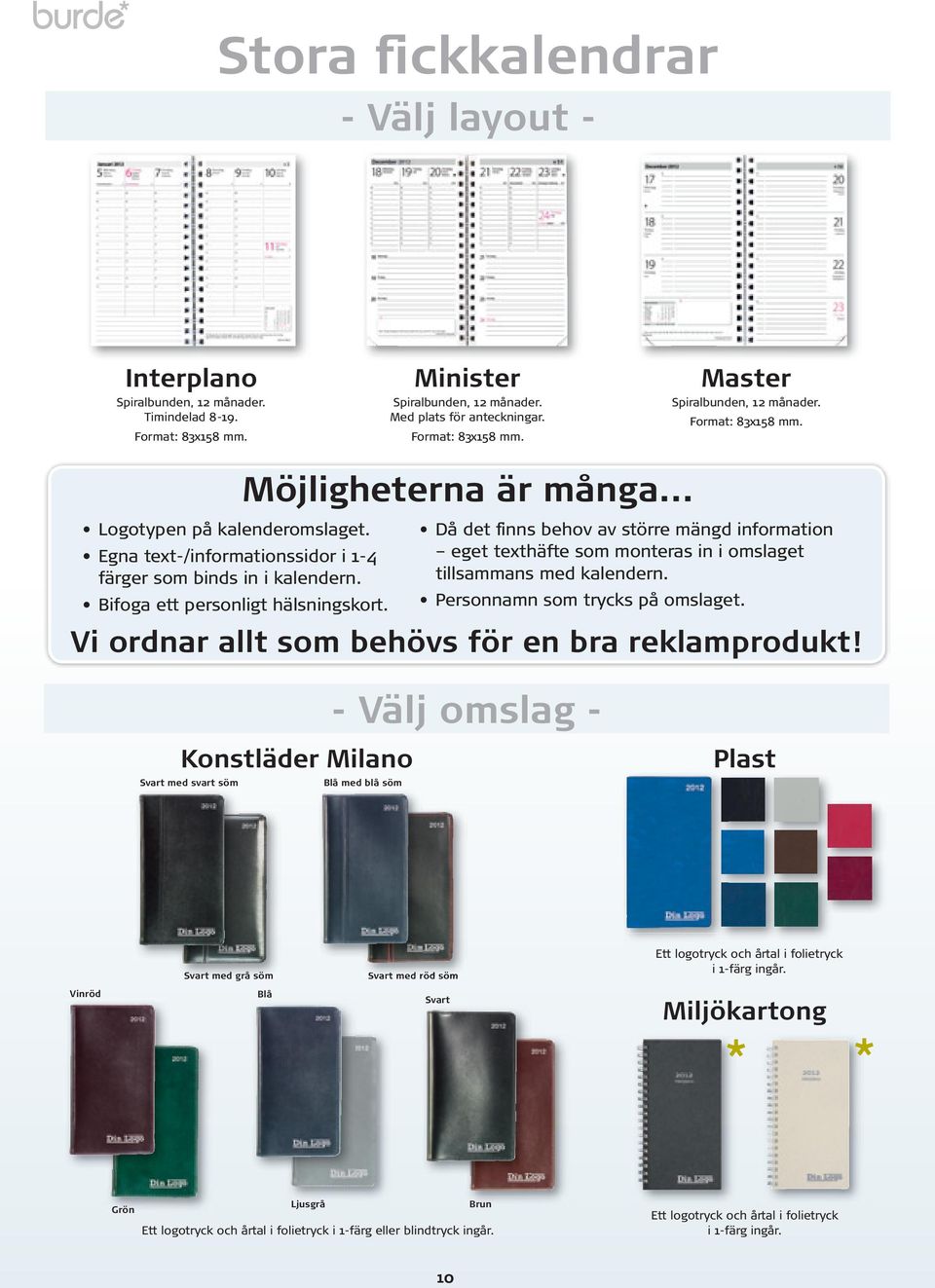 .. Då det finns behov av större mängd information eget texthäfte som monteras in i omslaget tillsammans med kalendern. Personnamn som trycks på omslaget.