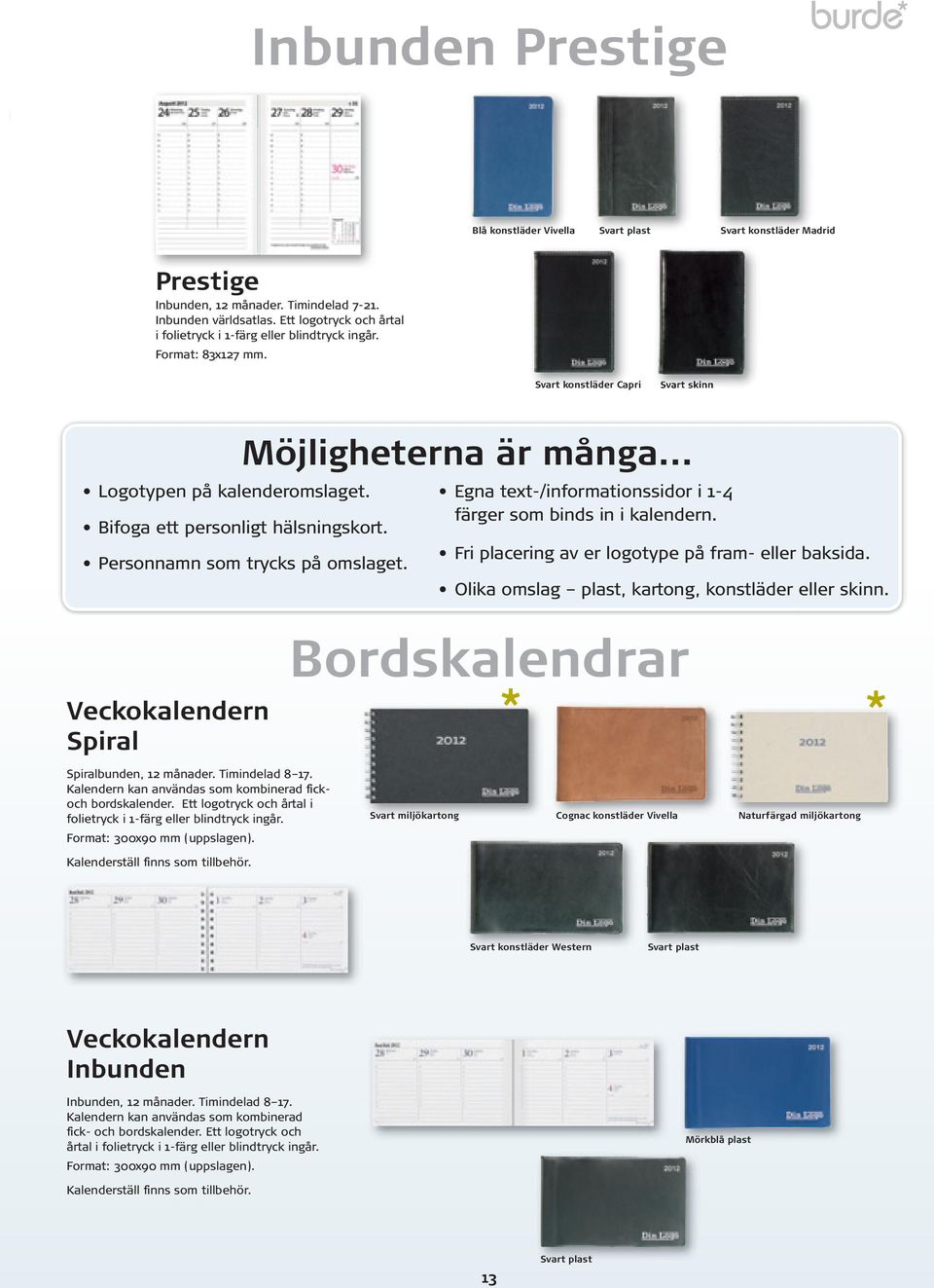 Möjligheterna är många... Personnamn som trycks på omslaget. Egna text-/informationssidor i 1-4 färger som binds in i kalendern. Fri placering av er logotype på fram- eller baksida.