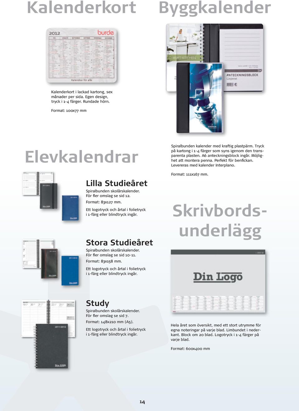 Stora Studieåret Spiralbunden skolårskalender. För fler omslag se sid 10-11. Format: 83x158 mm. Spiralbunden kalender med kraftig plastpärm.