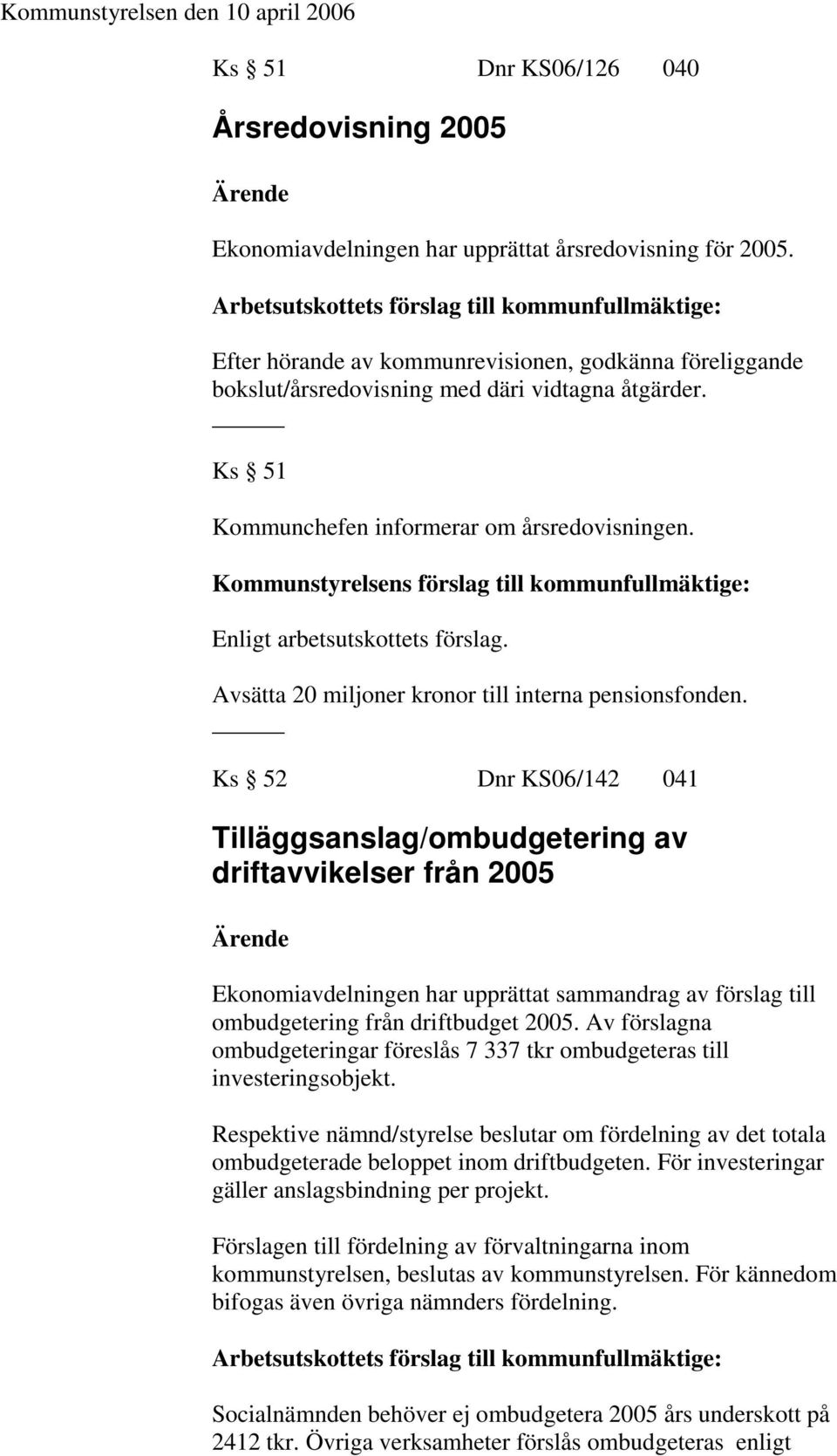 Ks 51 Kommunchefen informerar om årsredovisningen. Enligt arbetsutskottets förslag. Avsätta 20 miljoner kronor till interna pensionsfonden.