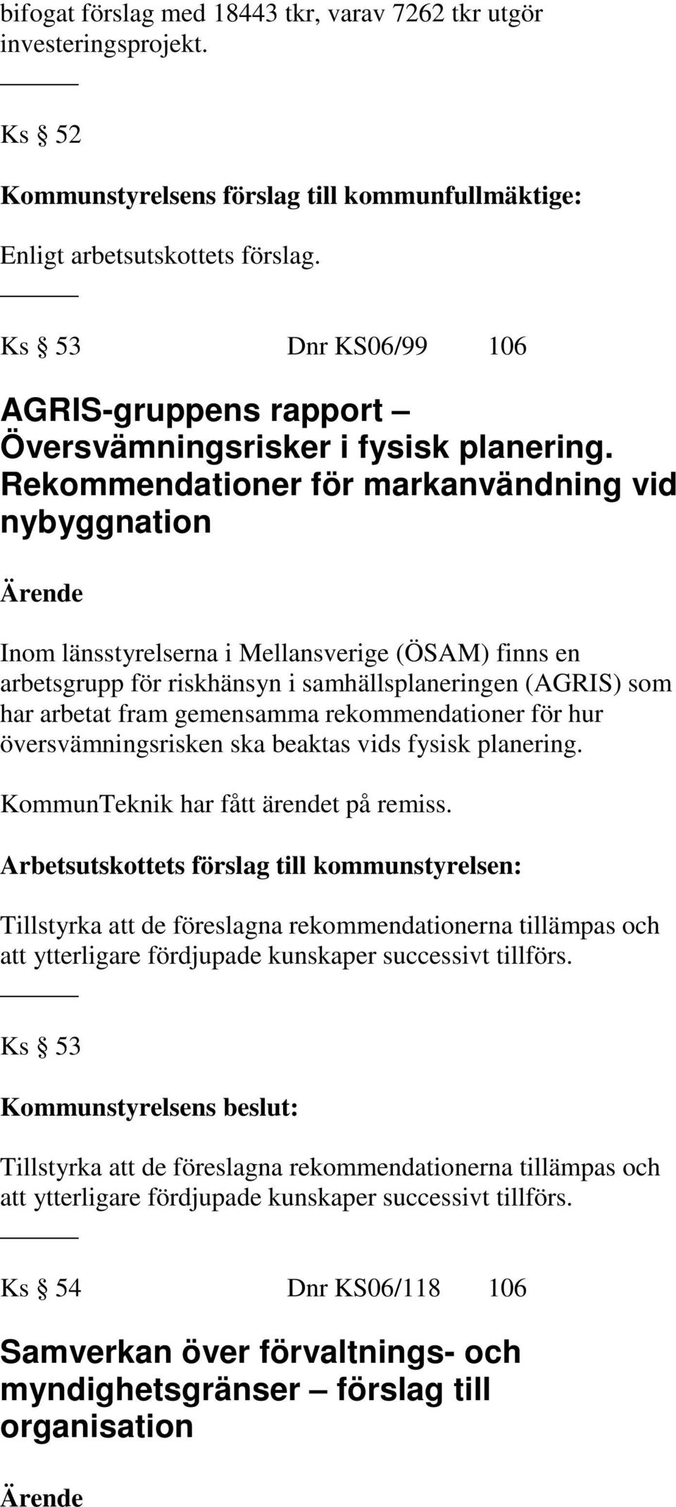 rekommendationer för hur översvämningsrisken ska beaktas vids fysisk planering. KommunTeknik har fått ärendet på remiss.