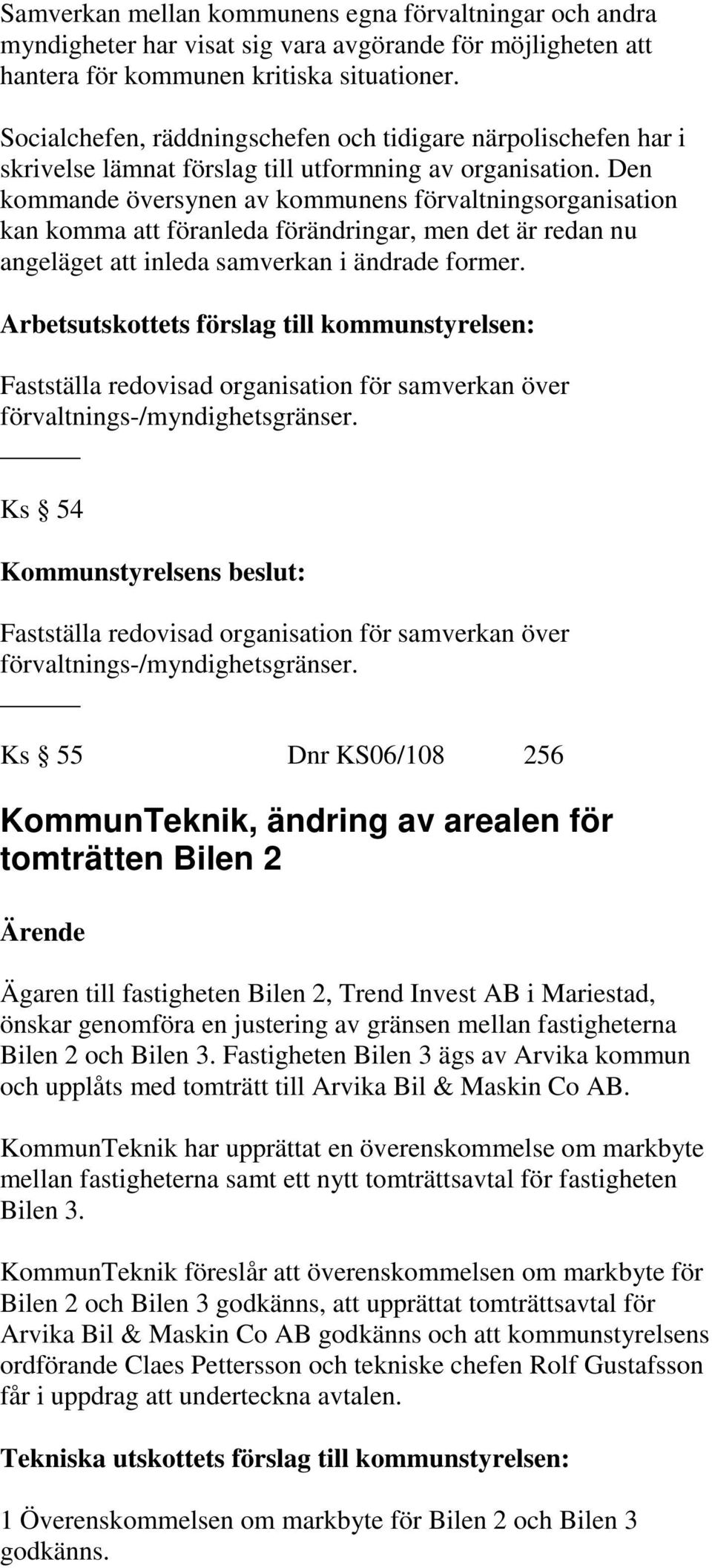 Den kommande översynen av kommunens förvaltningsorganisation kan komma att föranleda förändringar, men det är redan nu angeläget att inleda samverkan i ändrade former.
