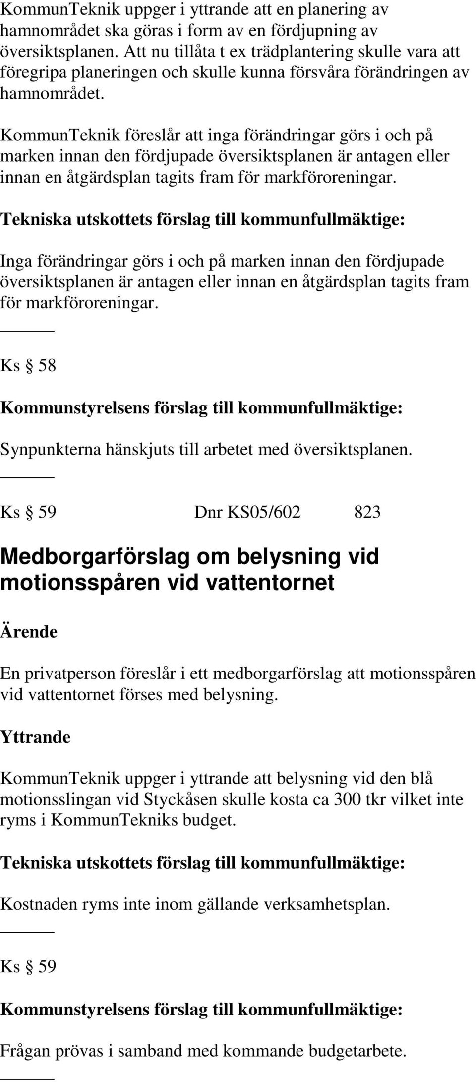 KommunTeknik föreslår att inga förändringar görs i och på marken innan den fördjupade översiktsplanen är antagen eller innan en åtgärdsplan tagits fram för markföroreningar.