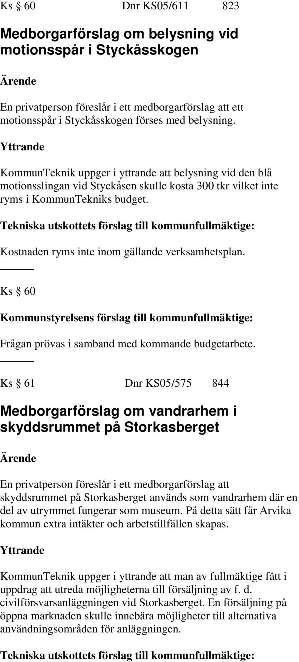 Ks 60 Frågan prövas i samband med kommande budgetarbete.