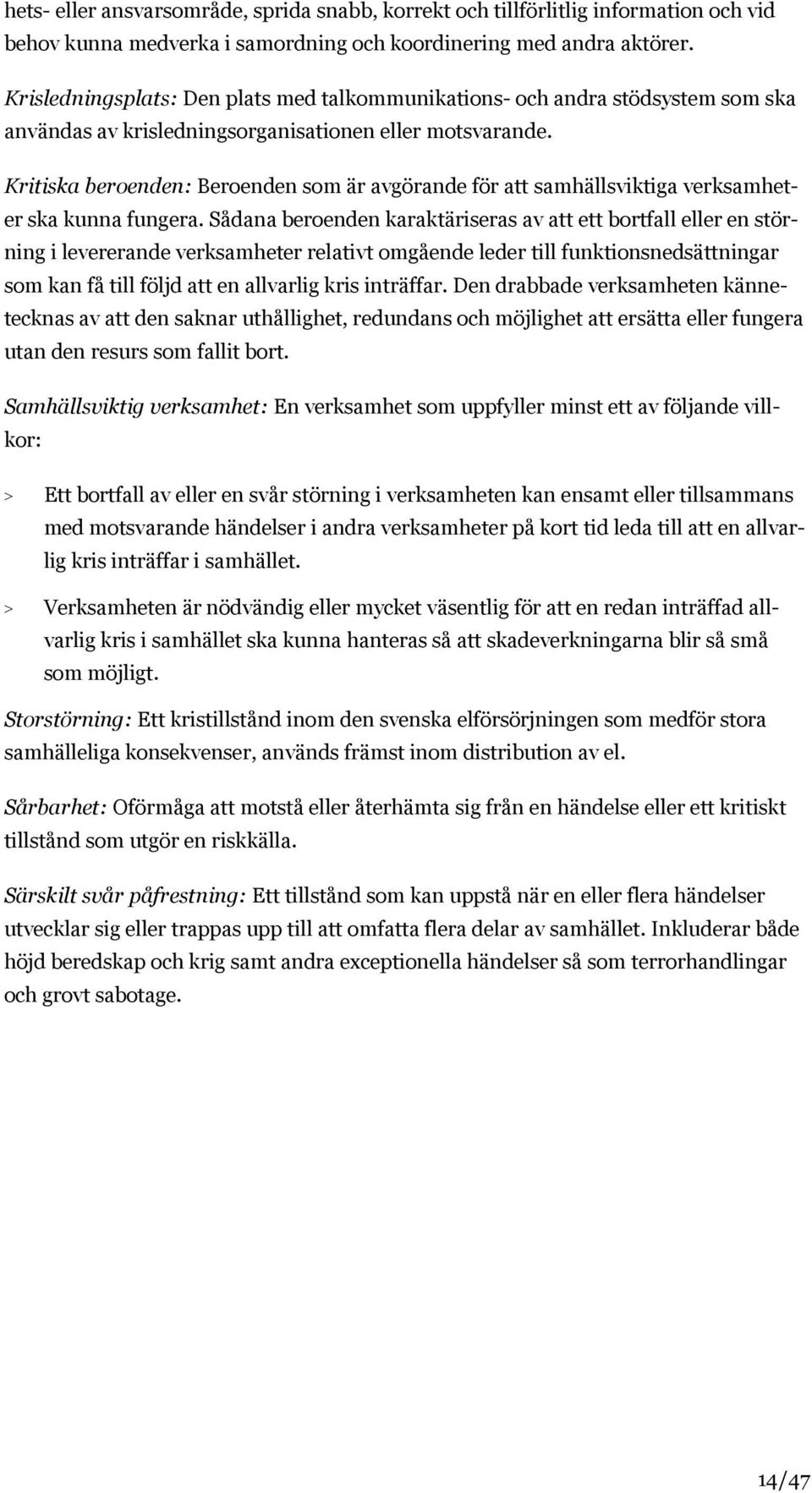 Kritiska beroenden: Beroenden som är avgörande för att samhällsviktiga verksamheter ska kunna fungera.