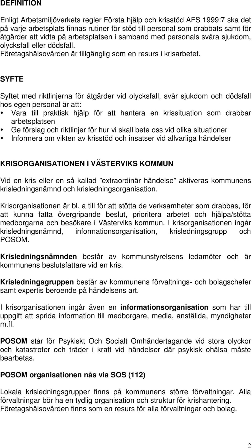 SYFTE Syftet med riktlinjerna för åtgärder vid olycksfall, svår sjukdom och dödsfall hos egen personal är att: Vara till praktisk hjälp för att hantera en krissituation som drabbar arbetsplatsen Ge