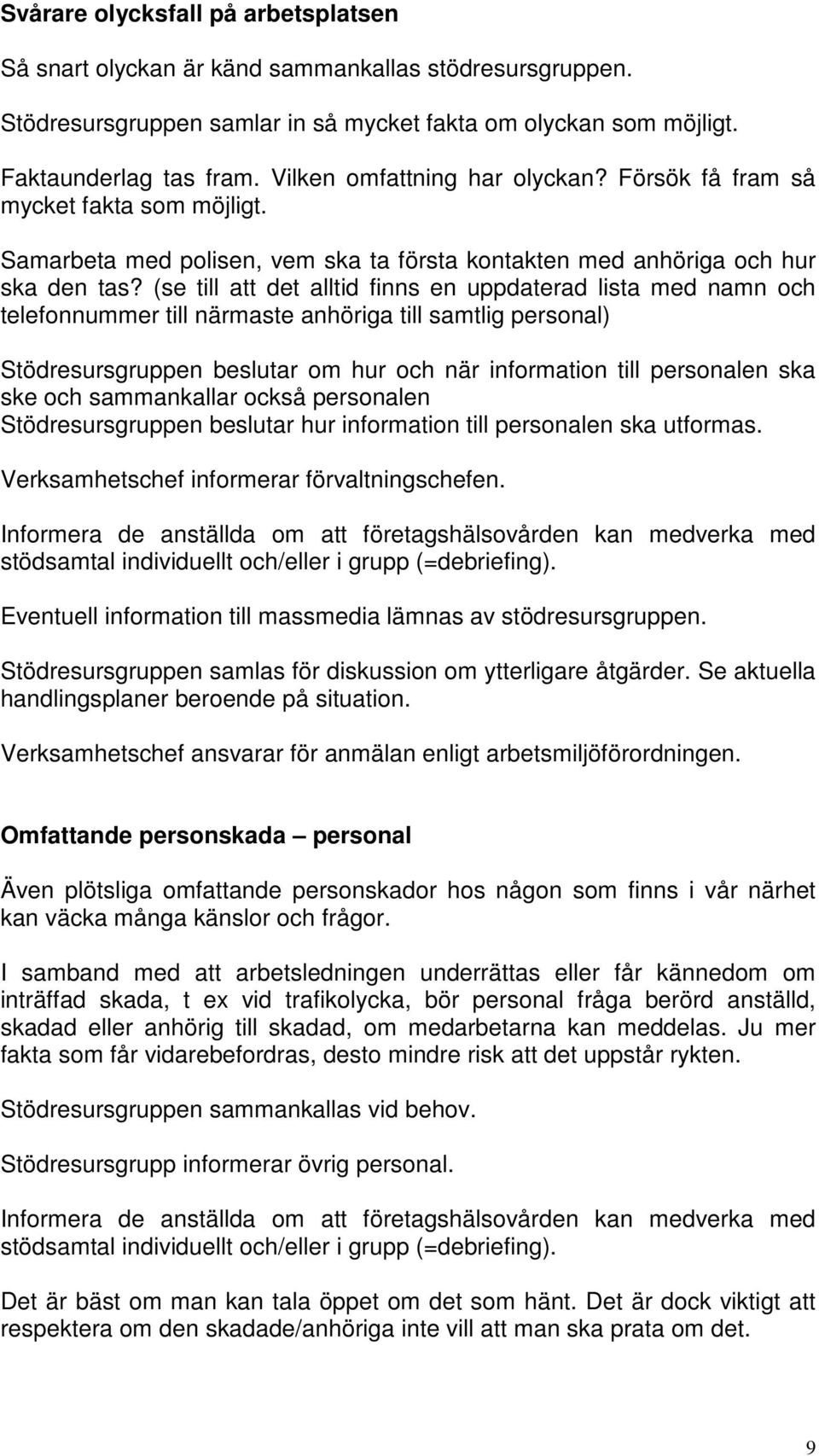 (se till att det alltid finns en uppdaterad lista med namn och telefonnummer till närmaste anhöriga till samtlig personal) Stödresursgruppen beslutar om hur och när information till personalen ska