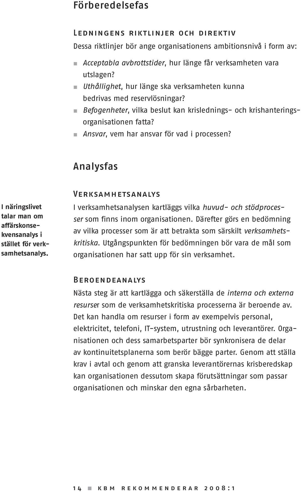 Ansvar, vem har ansvar för vad i processen? Analysfas I näringslivet talar man om affärskonsekvensanalys i stället för verksamhetsanalys.