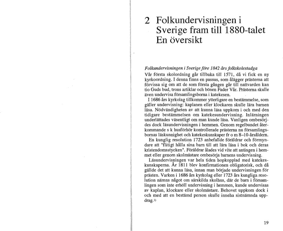 Prästerna skue även undervisa församingsborna i katekesen. I 1686 års kyrkoag tikommer ytterigare en bestämmese, som gäer undervisning: kapanen eer kockaren skue ära barnen äsa.