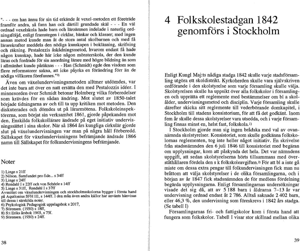 Pestaozzis åskådningsmetod, hvarom endast få hade någon kunskap, hade här icke någon mönsterskoa, der den kunde äras och fordrade för sin anordning ärare med högre bidning än som i amänhet kunde