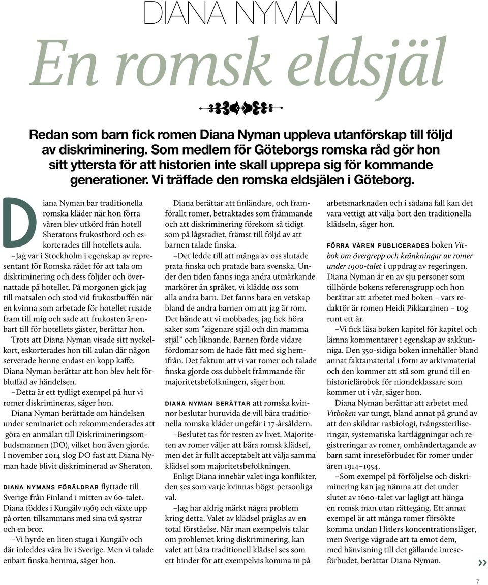 d iana Nyman bar traditionella romska kläder när hon förra våren blev utkörd från hotell Sheratons frukostbord och eskorterades till hotellets aula.