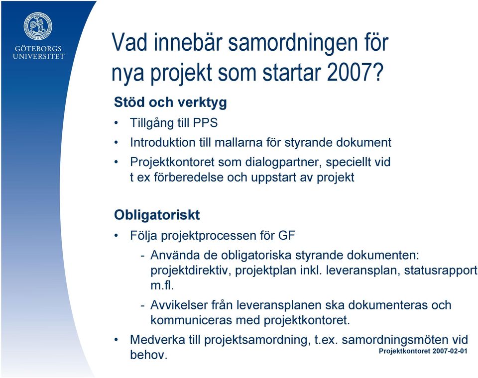 förberedelse och uppstart av projekt Obligatoriskt Följa projektprocessen för GF - Använda de obligatoriska styrande dokumenten: