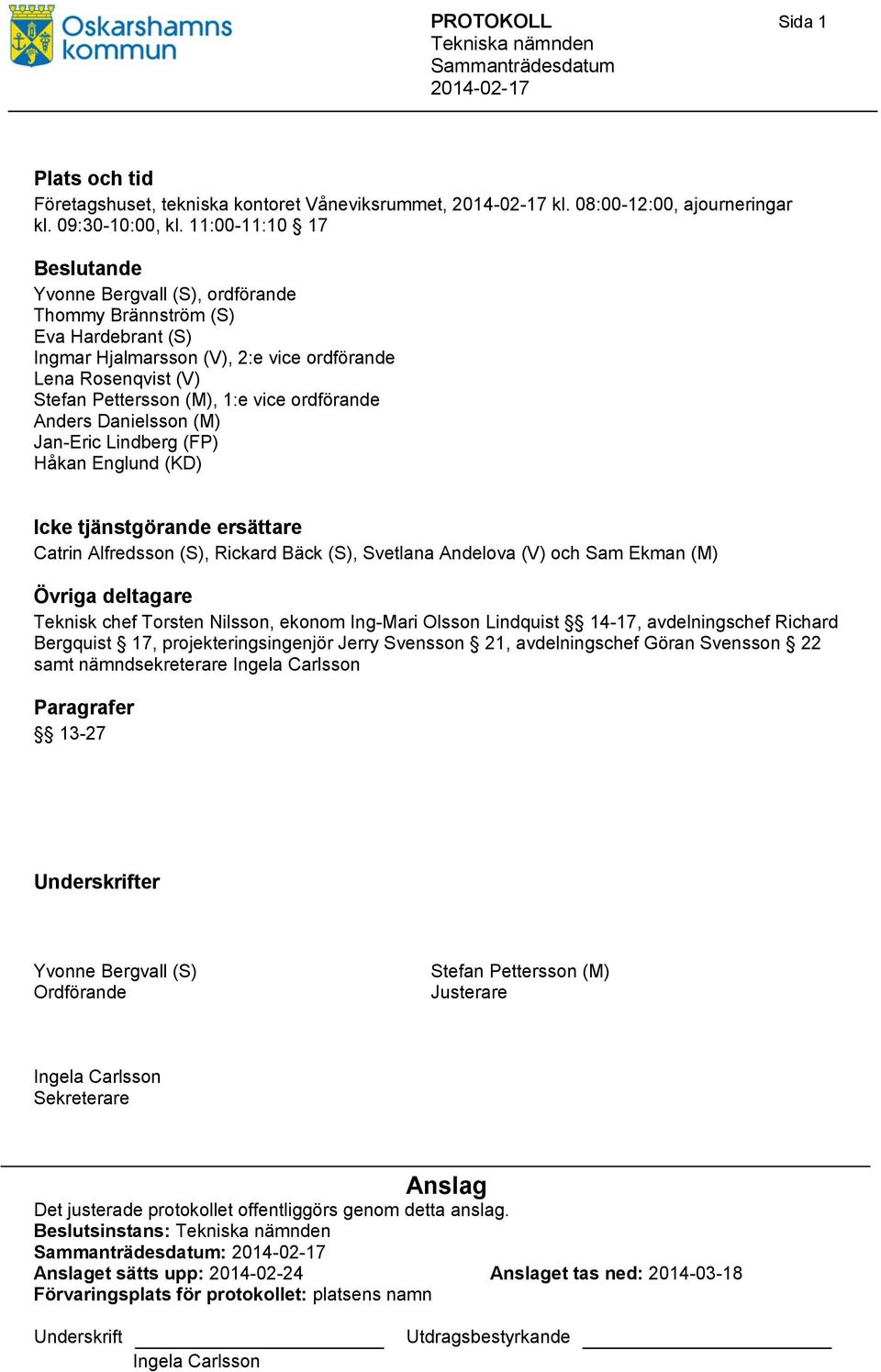 ordförande Anders Danielsson (M) Jan-Eric Lindberg (FP) Håkan Englund (KD) Icke tjänstgörande ersättare Catrin Alfredsson (S), Rickard Bäck (S), Svetlana Andelova (V) och Sam Ekman (M) Övriga