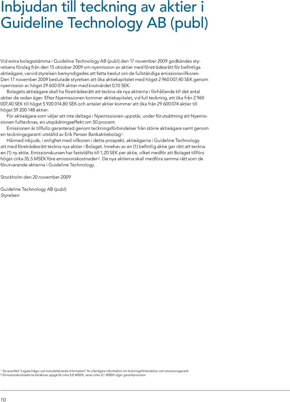 Den 17 november 2009 beslutade styrelsen att öka aktiekapitalet med högst 2 960 007,40 SEK genom nyemission av högst 29 600 074 aktier med kvotvärdet 0,10 SEK.