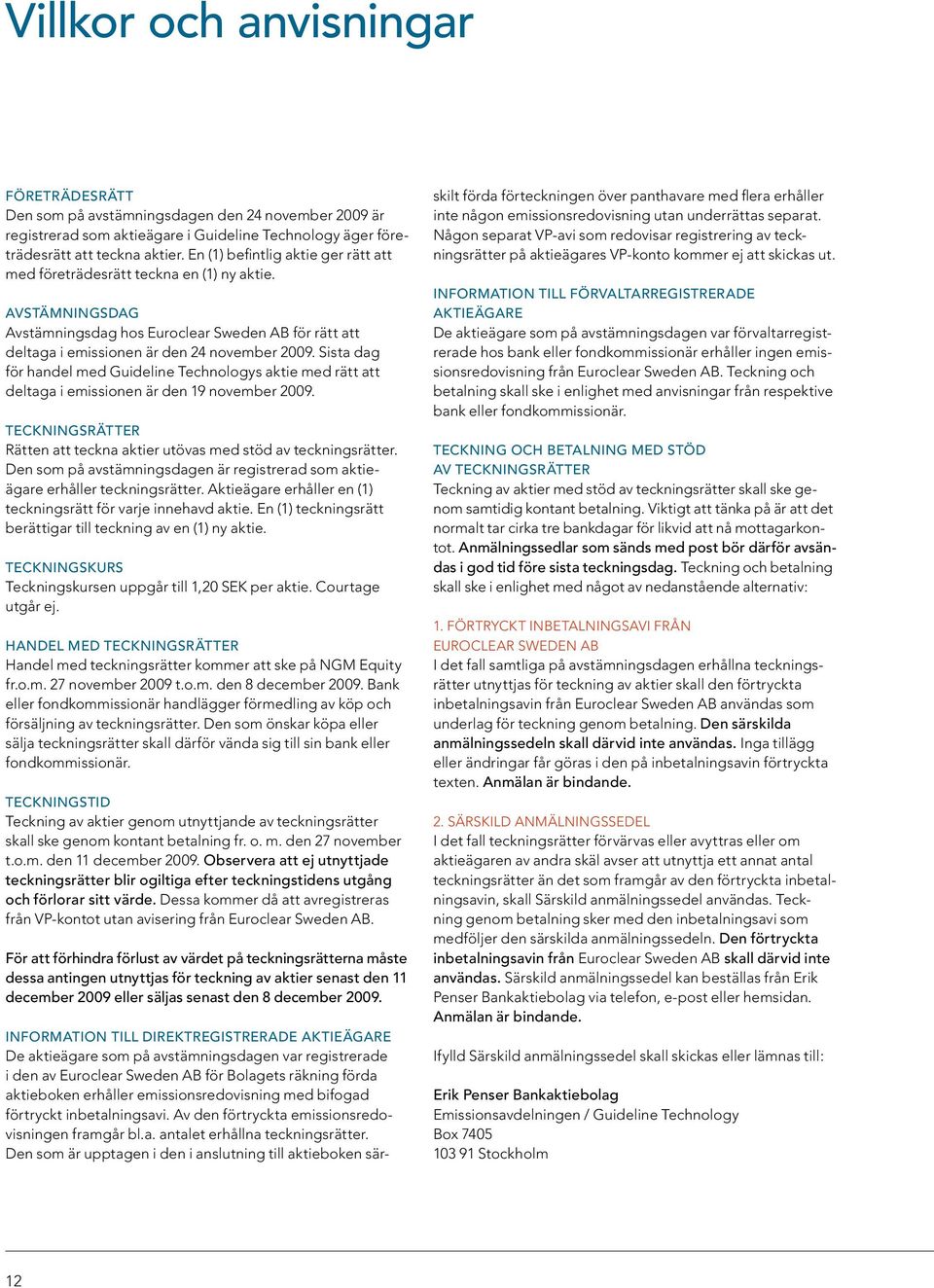 Sista dag för handel med Guideline Technologys aktie med rätt att deltaga i emissionen är den 19 november 2009. Teckningsrätter Rätten att teckna aktier utövas med stöd av teckningsrätter.