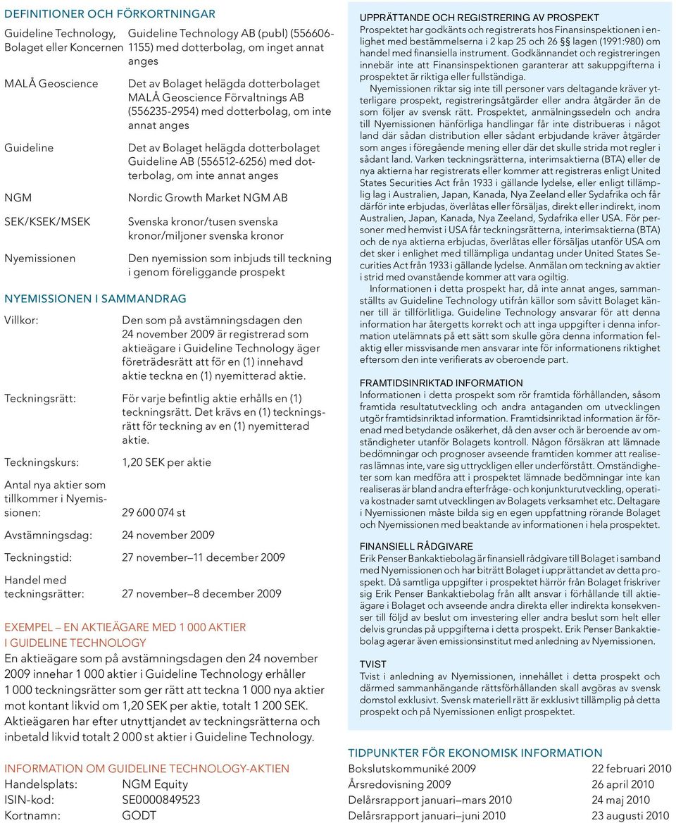 helägda dotterbolaget Guideline AB (556512-6256) med dotterbolag, om inte annat anges Nordic Growth Market NGM AB Svenska kronor/tusen svenska kronor/miljoner svenska kronor Den nyemission som