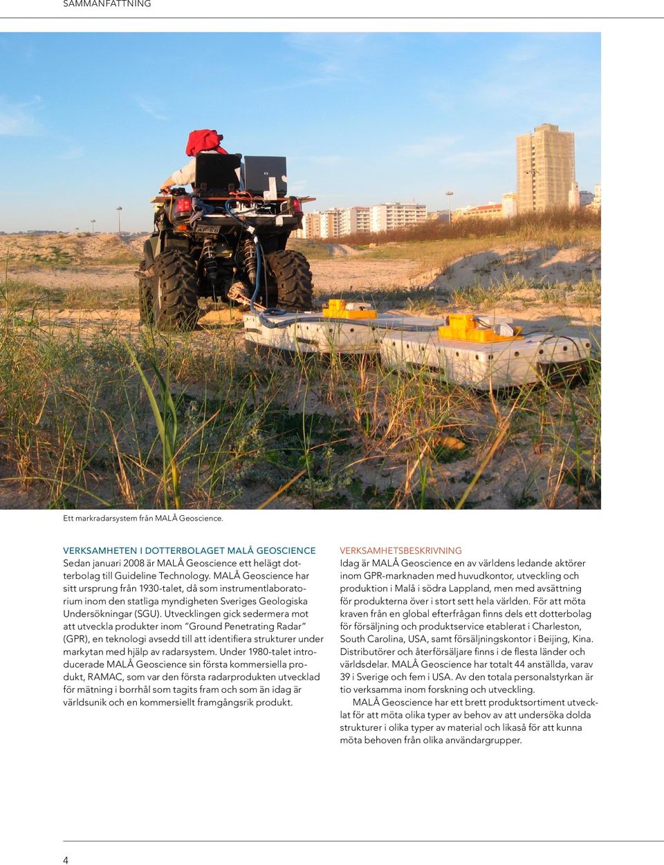 Utvecklingen gick sedermera mot att utveckla produkter inom Ground Penetrating Radar (GPR), en teknologi avsedd till att identifiera strukturer under markytan med hjälp av radarsystem.