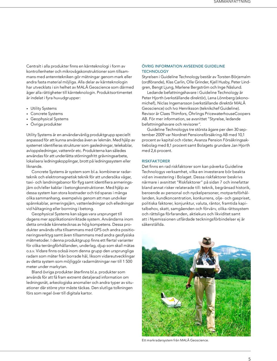 Produktsortimentet är indelat i fyra huvudgrupper: Utility Systems Concrete Systems Geophysical Systems Övriga produkter Utility Systems är en användarvänlig produktgrupp speciellt anpassad för att