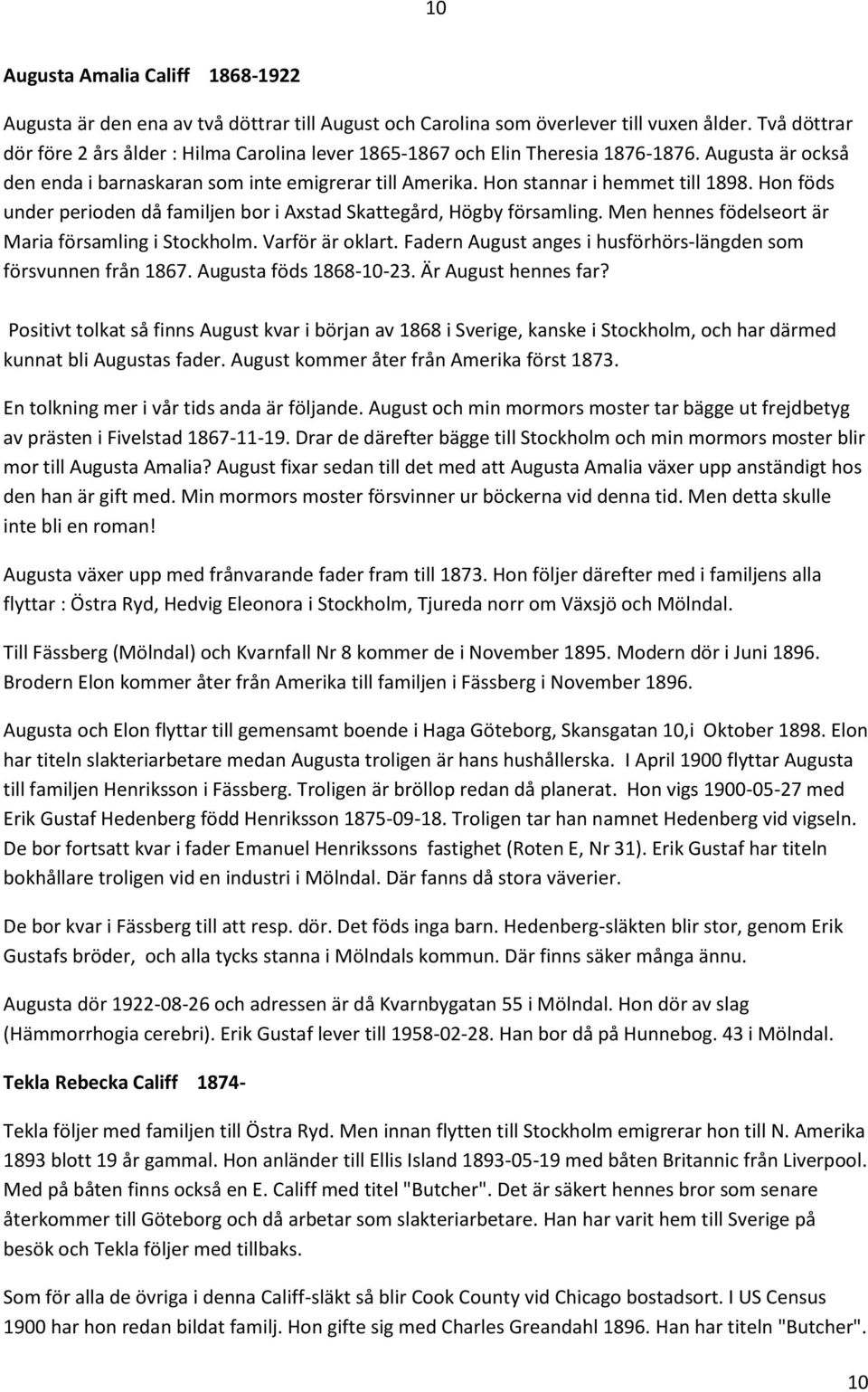 Hon föds under perioden då familjen bor i Axstad Skattegård, Högby församling. Men hennes födelseort är Maria församling i Stockholm. Varför är oklart.