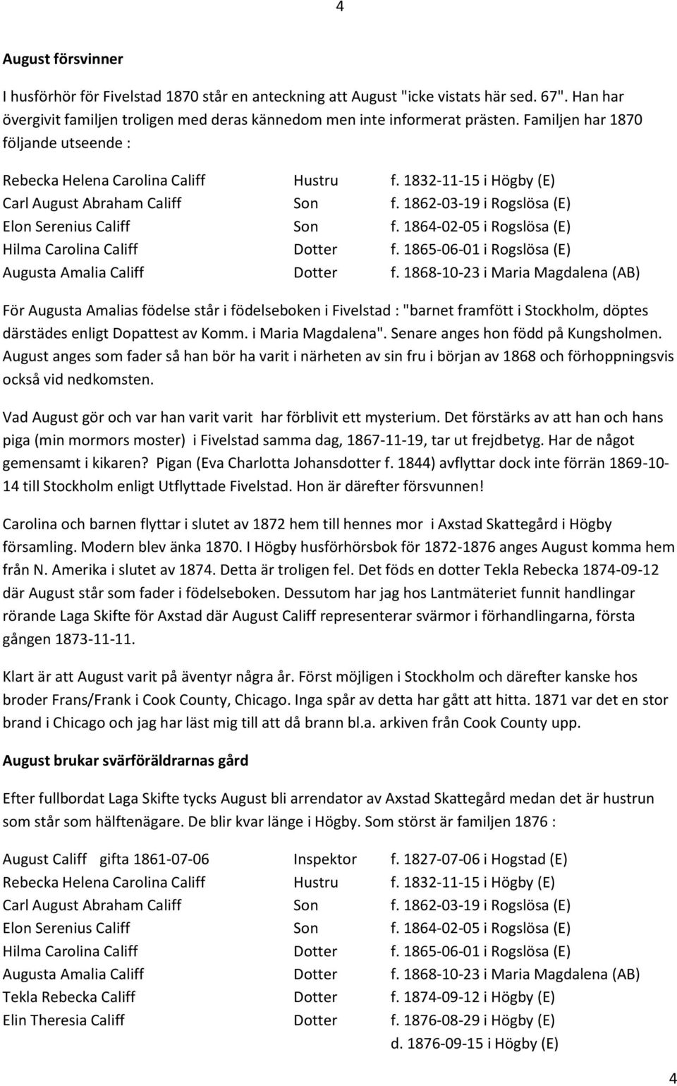 1864-02-05 i Rogslösa (E) Hilma Carolina Califf Dotter f. 1865-06-01 i Rogslösa (E) Augusta Amalia Califf Dotter f.