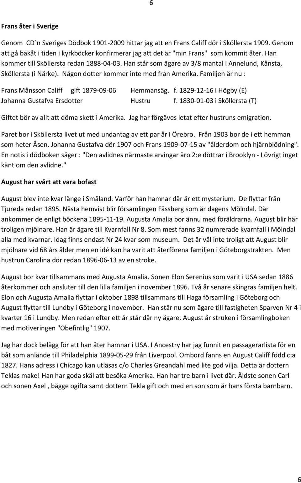 Han står som ägare av 3/8 mantal i Annelund, Kånsta, Sköllersta (i Närke). Någon dotter kommer inte med från Amerika. Familjen är nu : Frans Månsson Califf gift 1879-09-06 Hemmansäg. f. 1829-12-16 i Högby (E) Johanna Gustafva Ersdotter Hustru f.