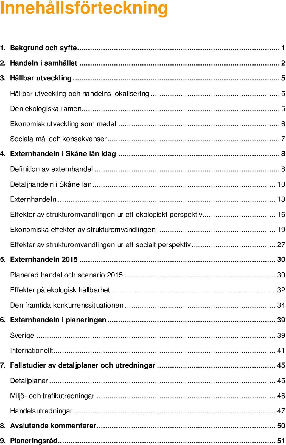 .. 13 Effekter av strukturomvandlingen ur ett ekologiskt perspektiv... 16 Ekonomiska effekter av strukturomvandlingen... 19 Effekter av strukturomvandlingen ur ett socialt perspektiv... 27 5.