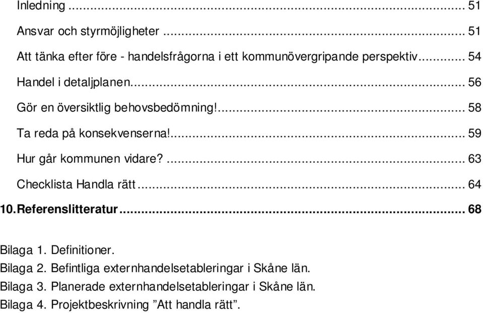 ... 59 Hur går kommunen vidare?... 63 Checklista Handla rätt... 64 10.Referenslitteratur... 68 Bilaga 1. Definitioner. Bilaga 2.