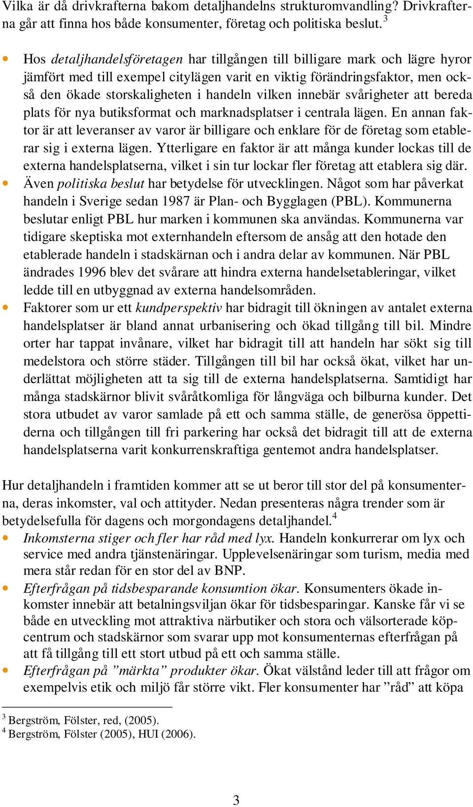 vilken innebär svårigheter att bereda plats för nya butiksformat och marknadsplatser i centrala lägen.