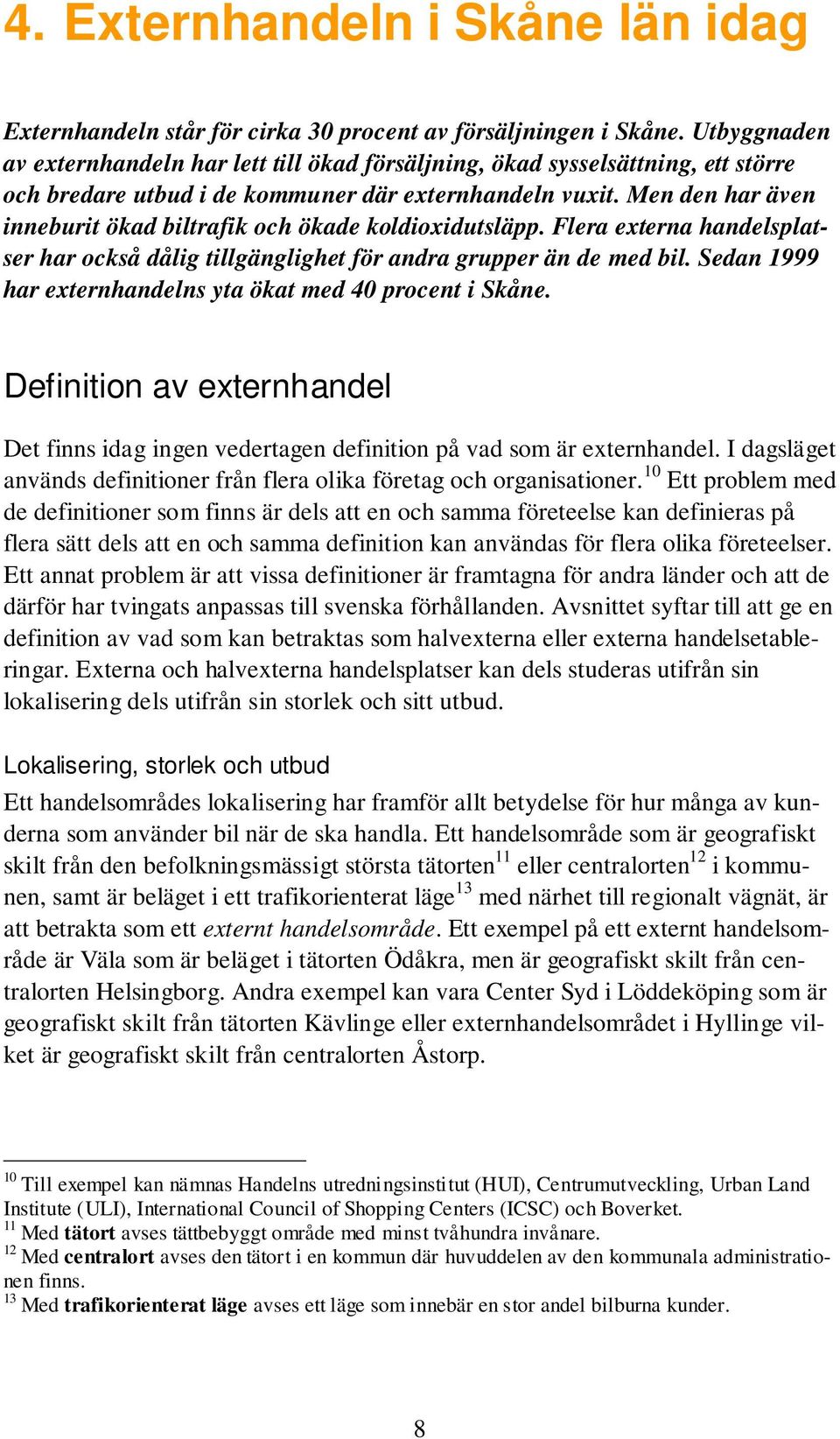 Men den har även inneburit ökad biltrafik och ökade koldioxidutsläpp. Flera externa handelsplatser har också dålig tillgänglighet för andra grupper än de med bil.