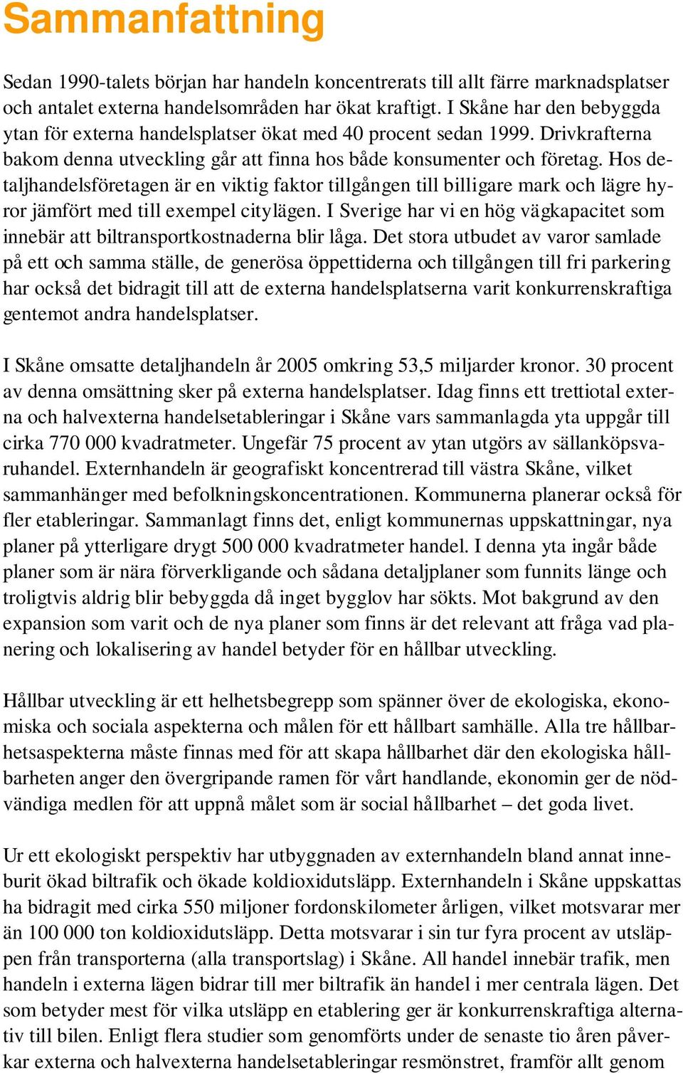Hos detaljhandelsföretagen är en viktig faktor tillgången till billigare mark och lägre hyror jämfört med till exempel citylägen.