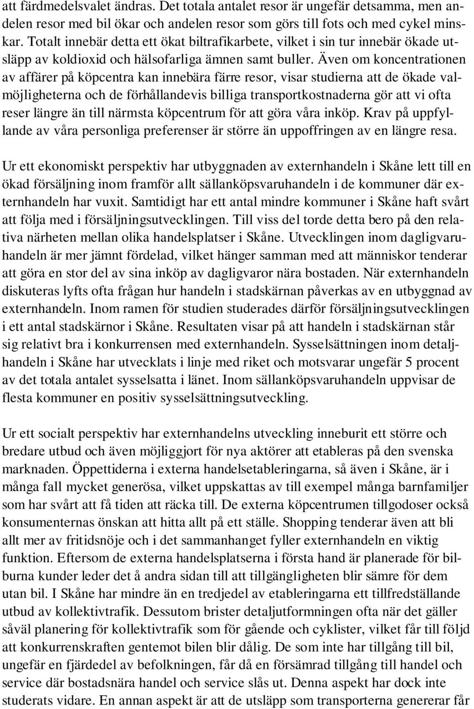 Även om koncentrationen av affärer på köpcentra kan innebära färre resor, visar studierna att de ökade valmöjligheterna och de förhållandevis billiga transportkostnaderna gör att vi ofta reser längre