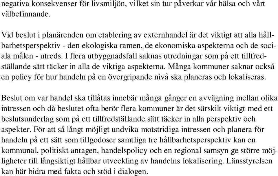 I flera utbyggnadsfall saknas utredningar som på ett tillfredställande sätt täcker in alla de viktiga aspekterna.