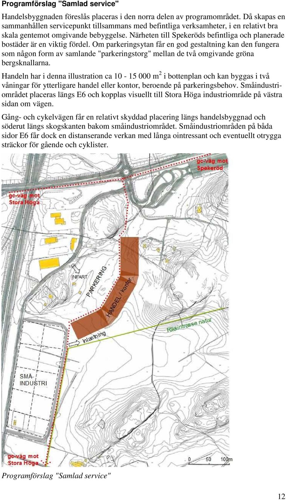 Närheten till Spekeröds befintliga och planerade bostäder är en viktig fördel.