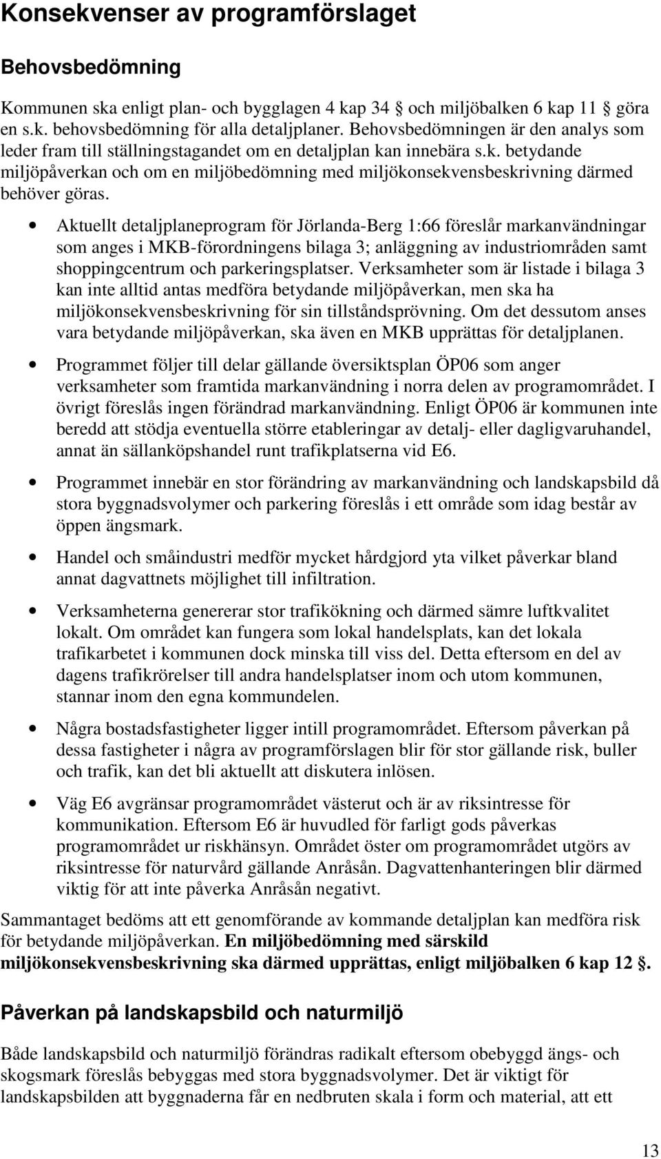 Aktuellt detaljplaneprogram för Jörlanda-Berg 1:66 föreslår markanvändningar som anges i MKB-förordningens bilaga 3; anläggning av industriområden samt shoppingcentrum och parkeringsplatser.