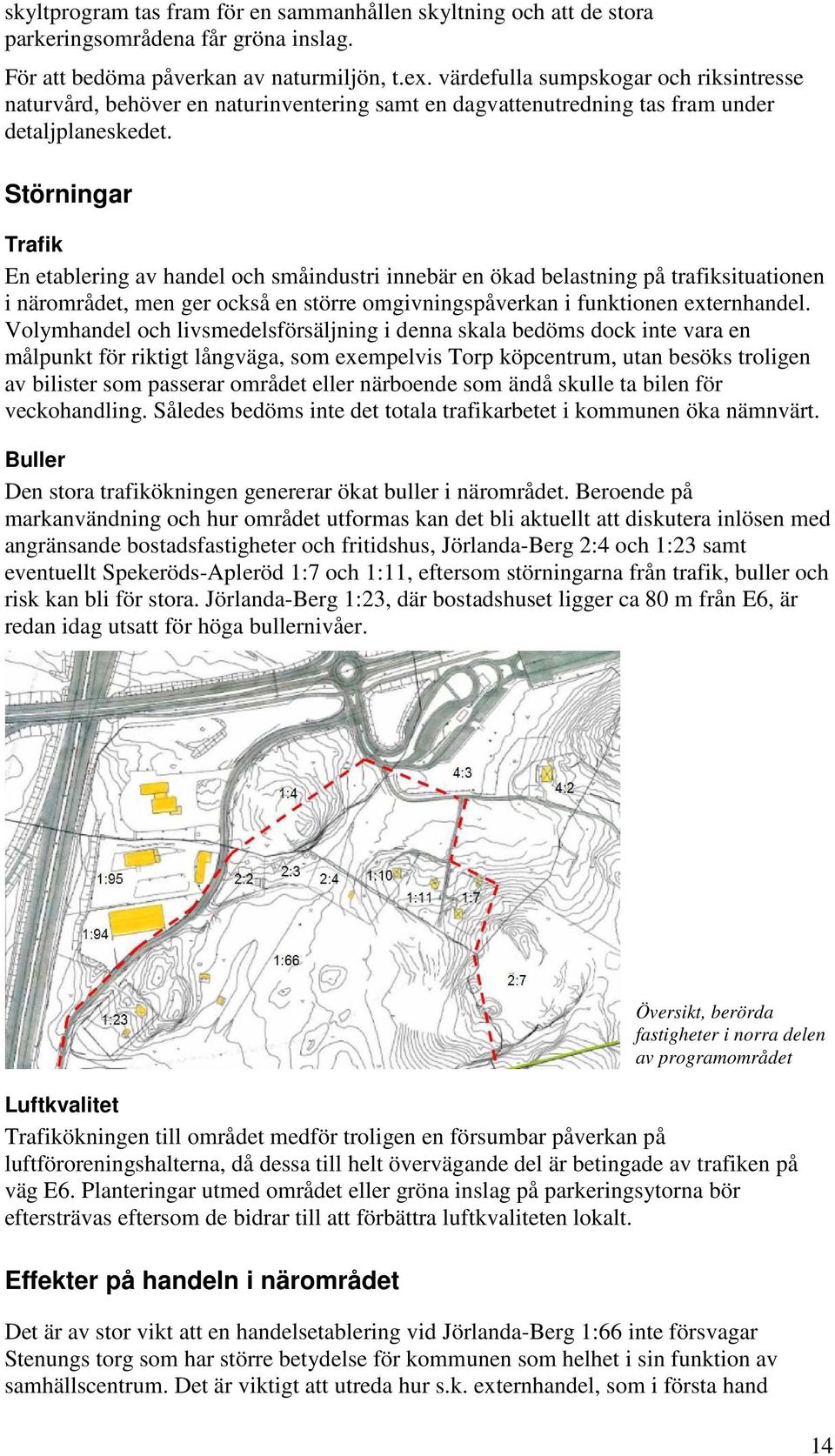 Störningar Trafik En etablering av handel och småindustri innebär en ökad belastning på trafiksituationen i närområdet, men ger också en större omgivningspåverkan i funktionen externhandel.