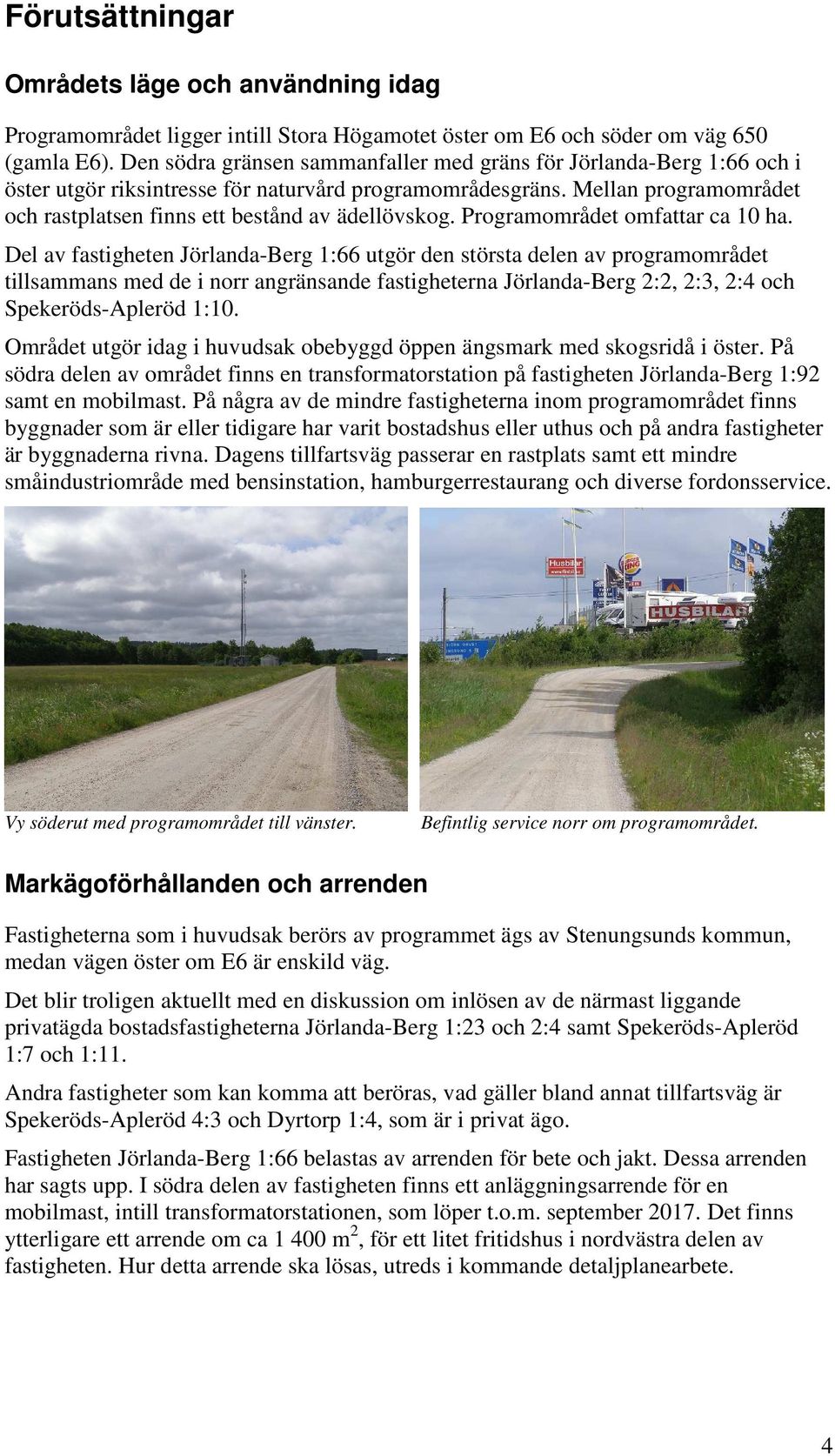 Mellan programområdet och rastplatsen finns ett bestånd av ädellövskog. Programområdet omfattar ca 10 ha.