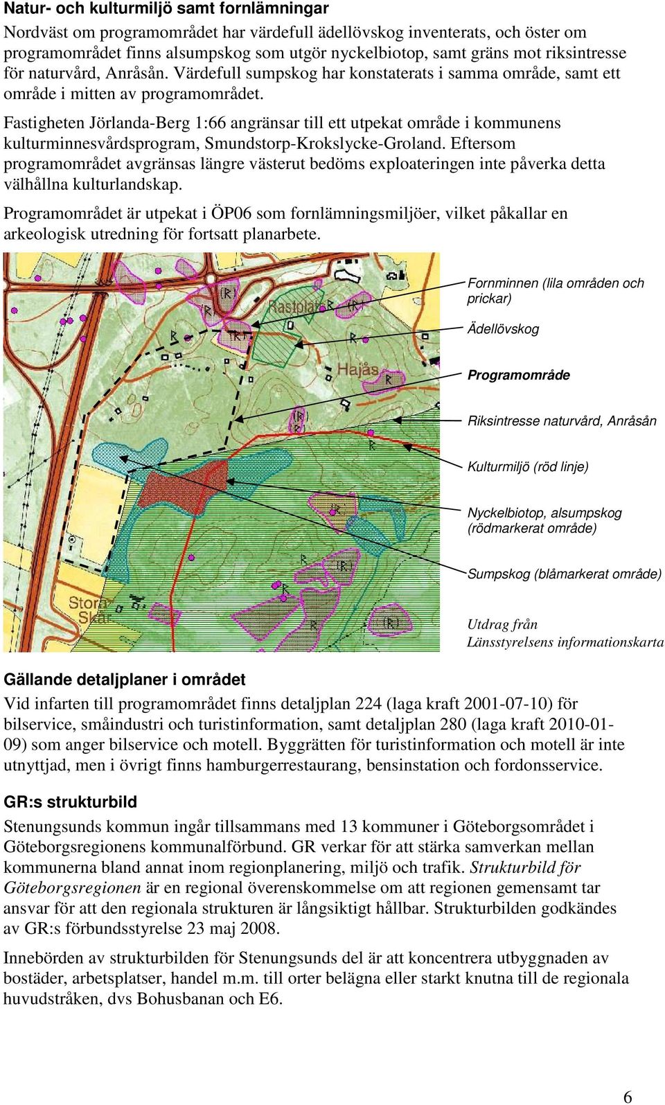 Fastigheten Jörlanda-Berg 1:66 angränsar till ett utpekat område i kommunens kulturminnesvårdsprogram, Smundstorp-Krokslycke-Groland.