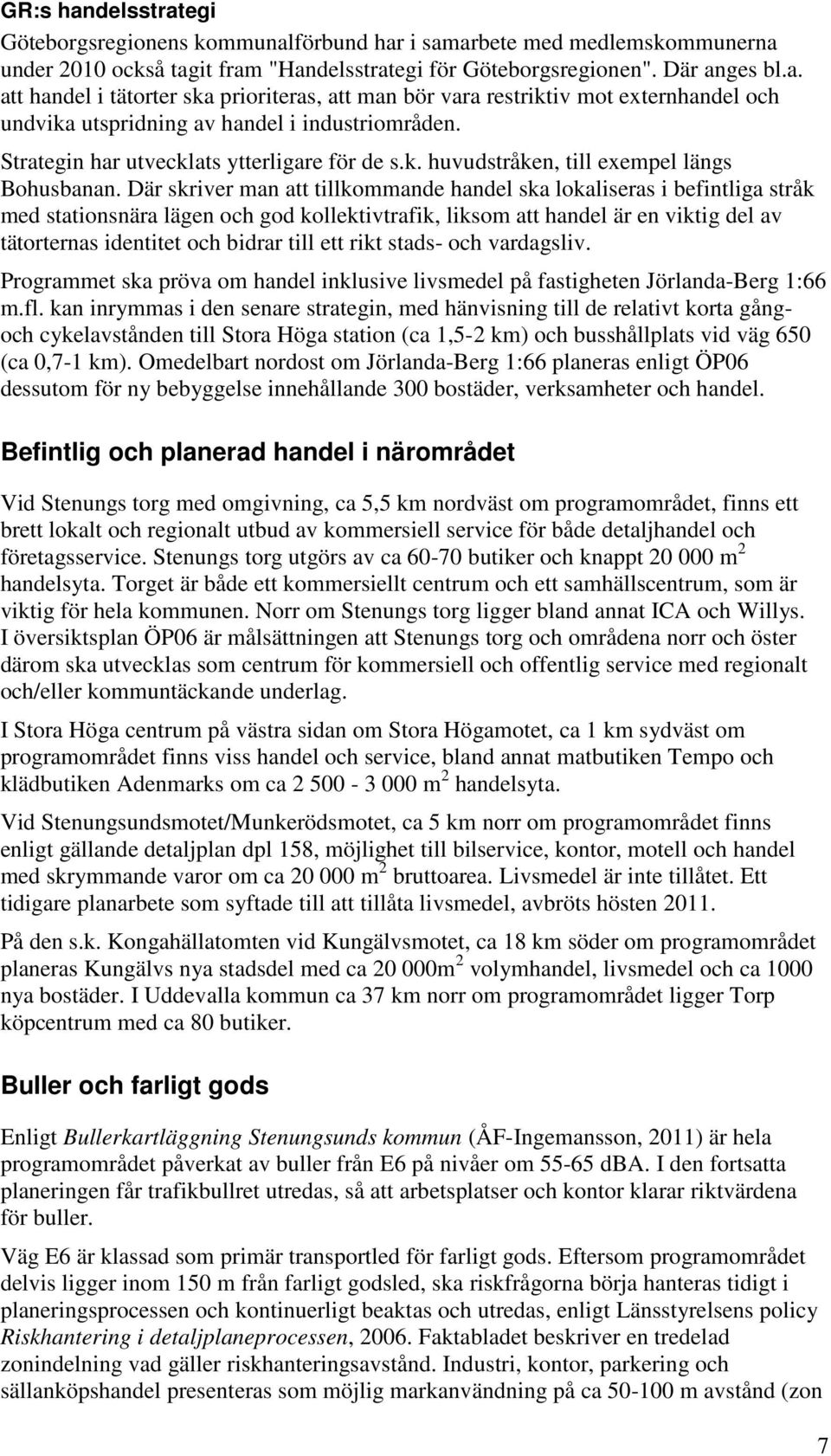Där skriver man att tillkommande handel ska lokaliseras i befintliga stråk med stationsnära lägen och god kollektivtrafik, liksom att handel är en viktig del av tätorternas identitet och bidrar till