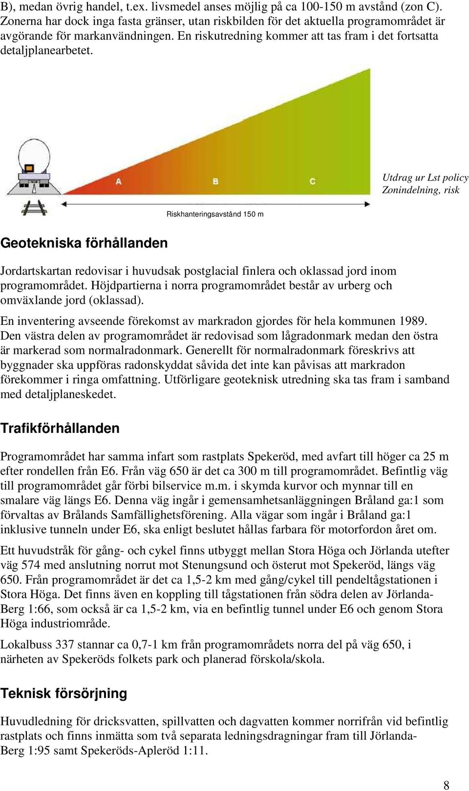 Utdrag ur Lst policy Zonindelning, risk Riskhanteringsavstånd 150 m Geotekniska förhållanden Jordartskartan redovisar i huvudsak postglacial finlera och oklassad jord inom programområdet.