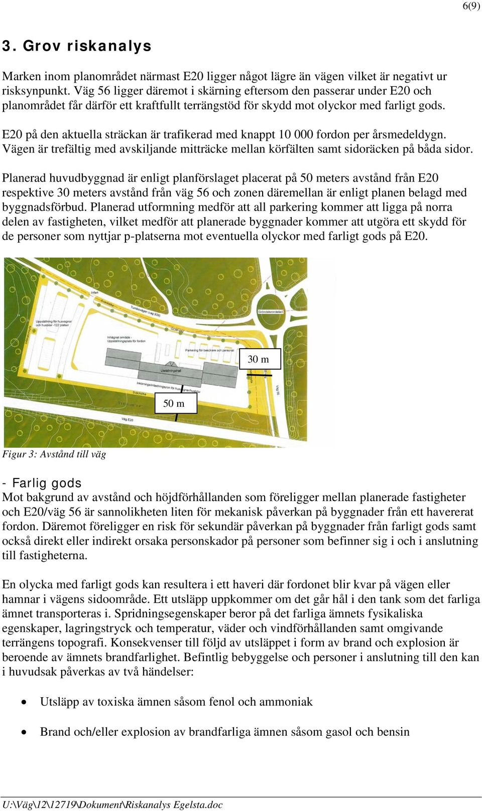 E20 på den aktuella sträckan är trafikerad med knappt 10 000 fordon per årsmedeldygn. Vägen är trefältig med avskiljande mitträcke mellan körfälten samt sidoräcken på båda sidor.