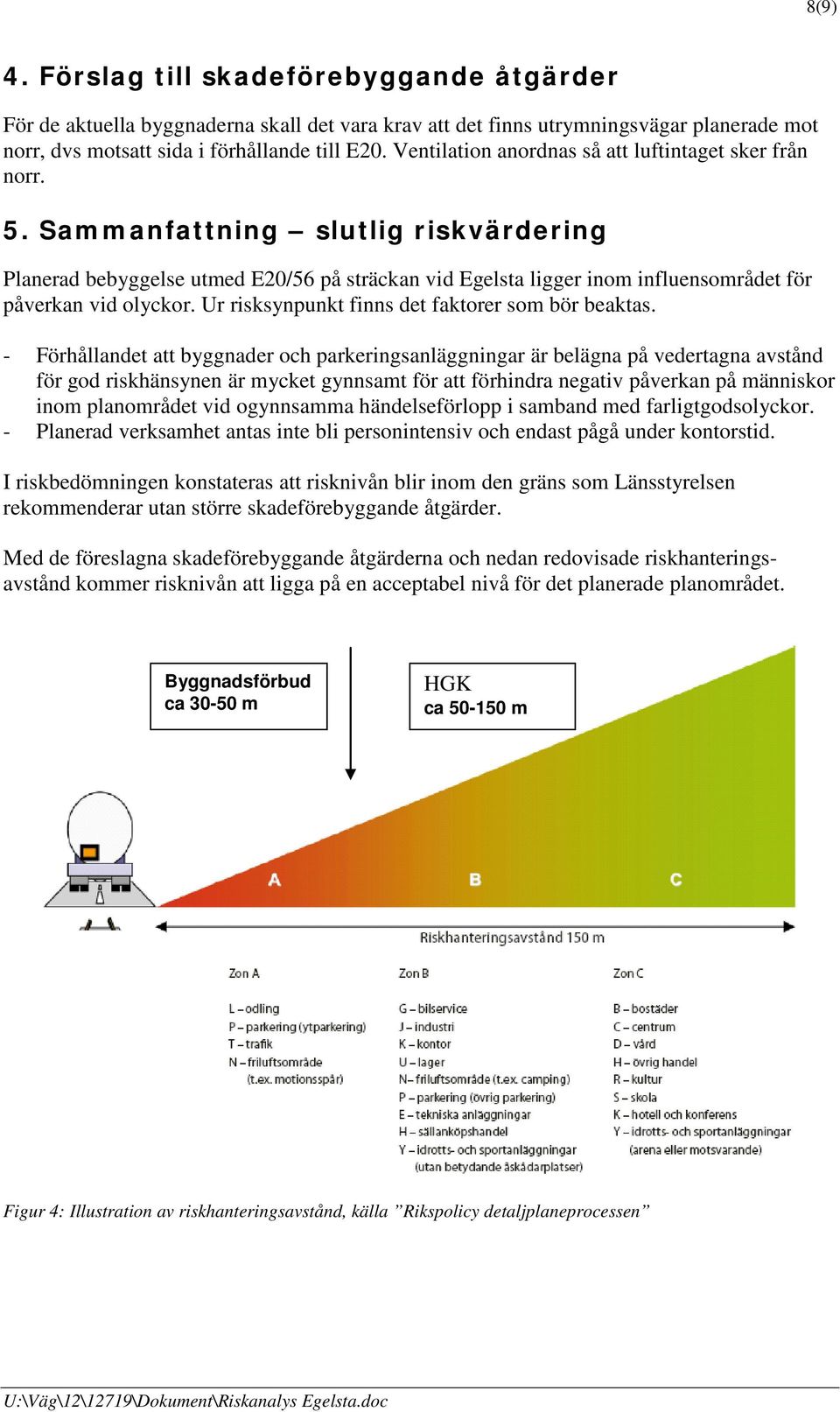 Sammanfattning slutlig riskvärdering Planerad bebyggelse utmed E20/56 på sträckan vid Egelsta ligger inom influensområdet för påverkan vid olyckor. Ur risksynpunkt finns det faktorer som bör beaktas.