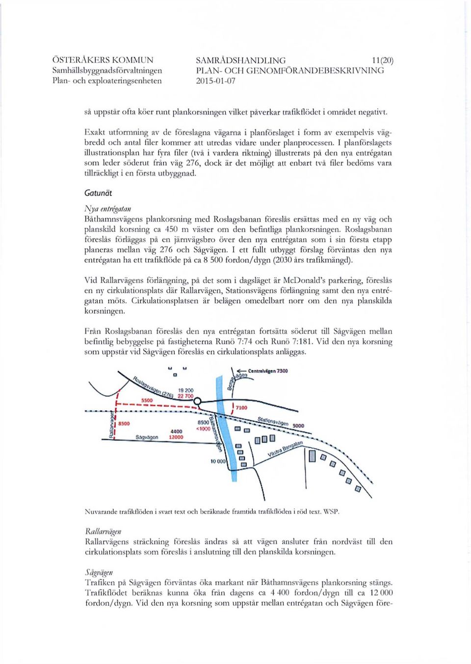 I planförslagets illustrationsplan har fyra filer (två i vardera riktning) illustrerats på den nya entrégatan som leder söderut från väg 276, dock är det möjligt att enbart två filer bedöms vara