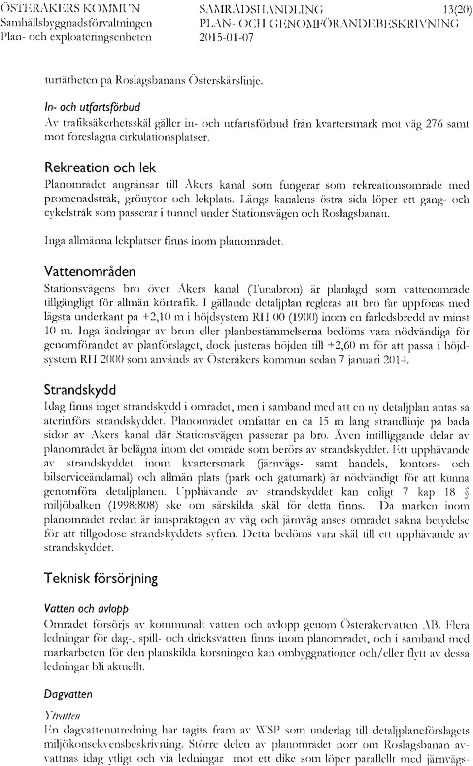 Rekreation och lek Planområdet angränsar till Åkers kanal som fungerar som rekreationsområde med promenadstråk, grönytor och lekplats.