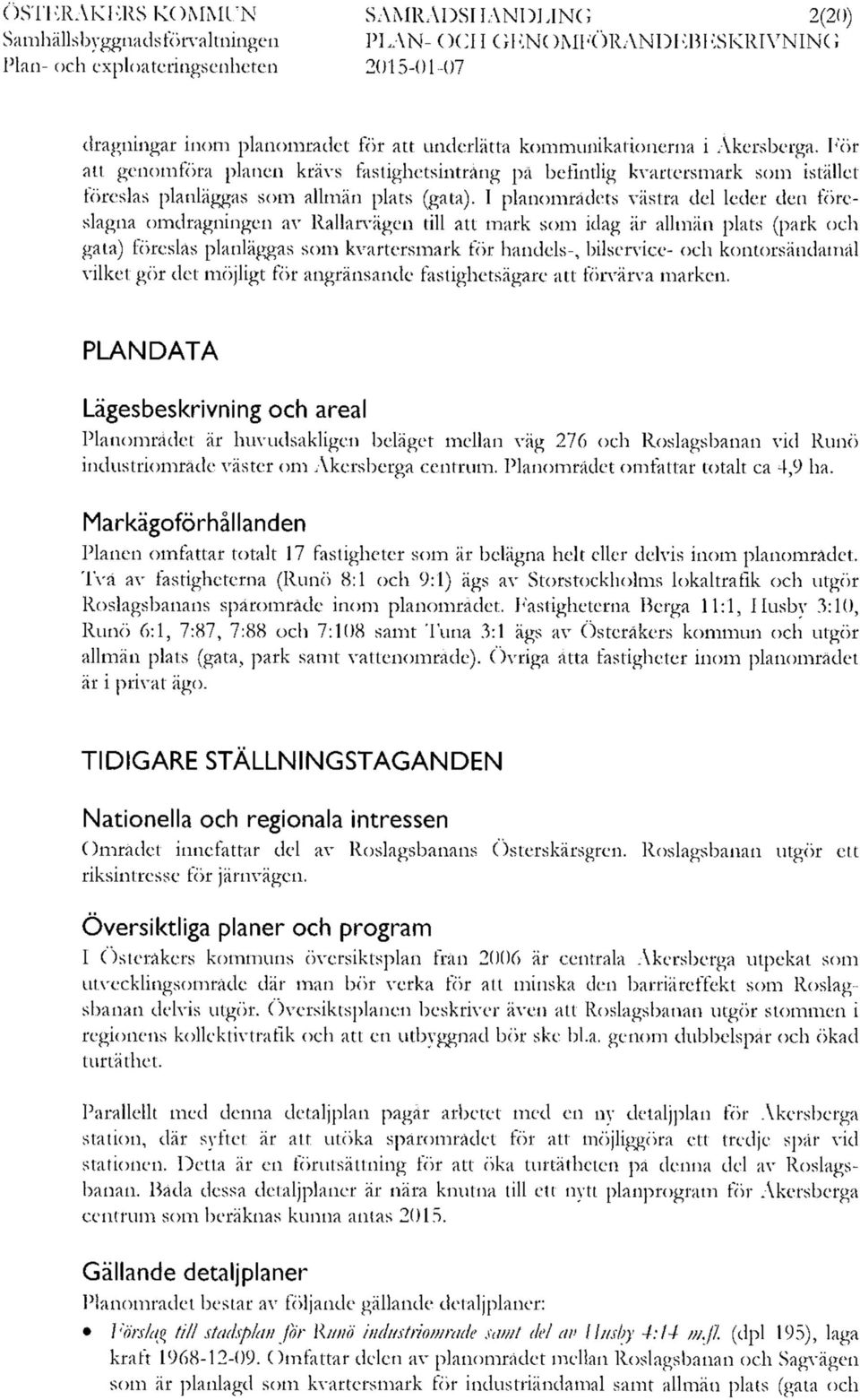 I planområdets västra del leder den föreslagna omdragningen av Rallarvägen till att mark som idag är allmän plats (park och gata) föreslås planläggas som kvartersmark för handels-, bilservice- och