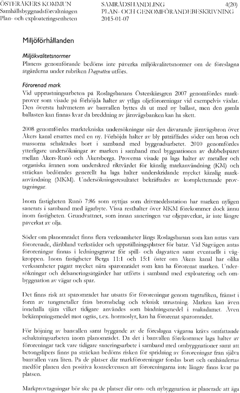 Förorenad mark Vid upprustningsarbeten på Roslagsbanans Österskärsgren 2007 genomfördes markprover som visade på förhöjda halter av ytliga oljeföroreningar vid exempelvis växlar.
