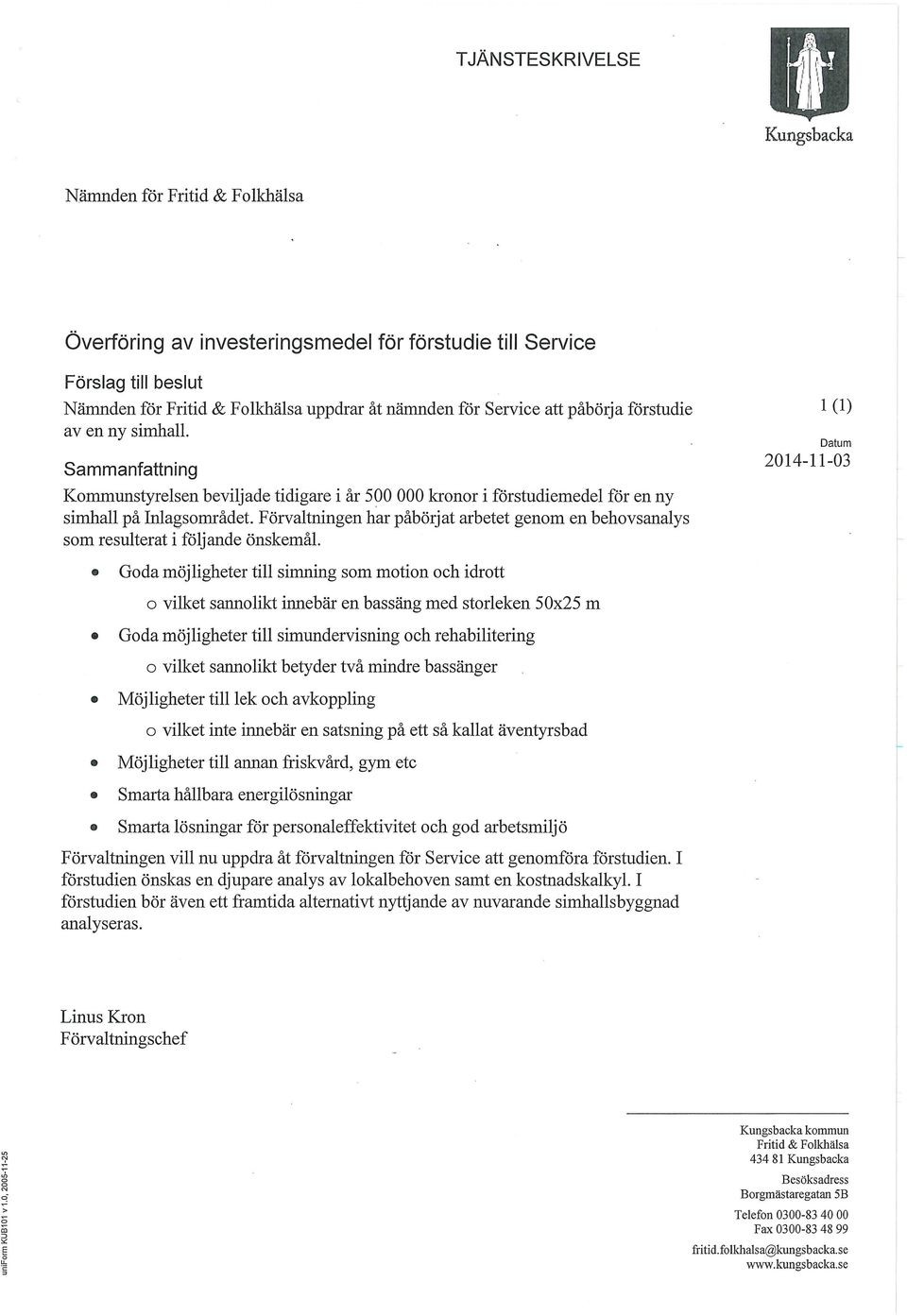 Förvaltningen har påbörjat arbetet genom en behovsanalys som resulterat i följande önskemål.