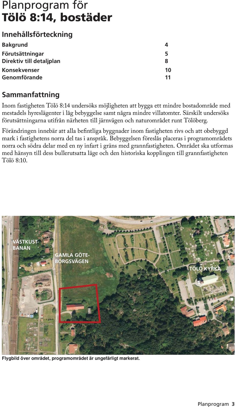 Särskilt undersöks förutsättningarna utifrån närheten till järnvägen och naturområdet runt Tölöberg.