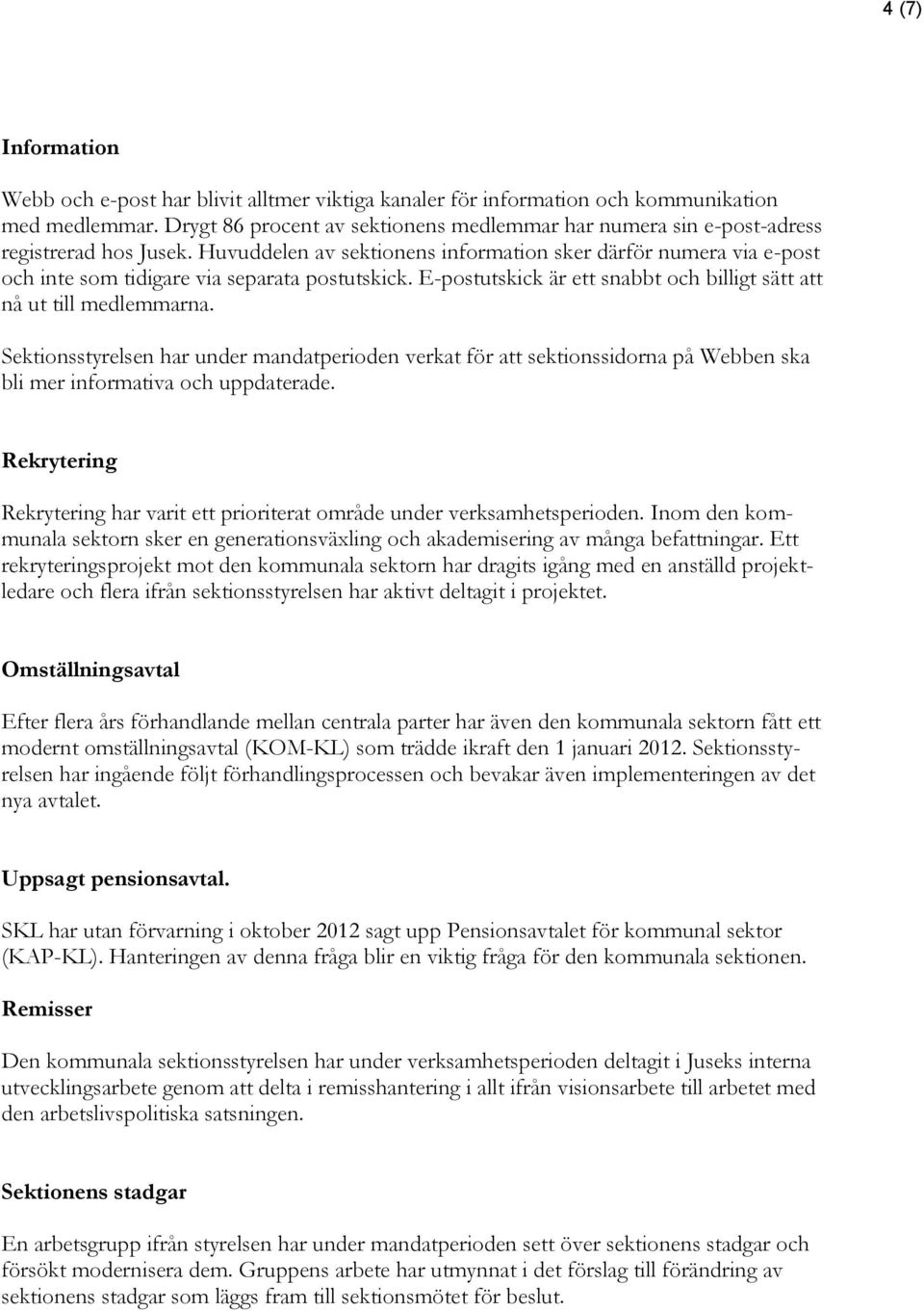 Huvuddelen av sektionens information sker därför numera via e-post och inte som tidigare via separata postutskick. E-postutskick är ett snabbt och billigt sätt att nå ut till medlemmarna.