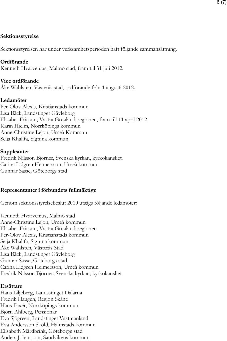 Ledamöter Per-Olov Alexis, Kristianstads kommun Lisa Bäck, Landstinget Gävleborg Elisabet Ericson, Västra Götalandsregionen, fram till 11 april 2012 Karin Hjelm, Norrköpings kommun Anne-Christine